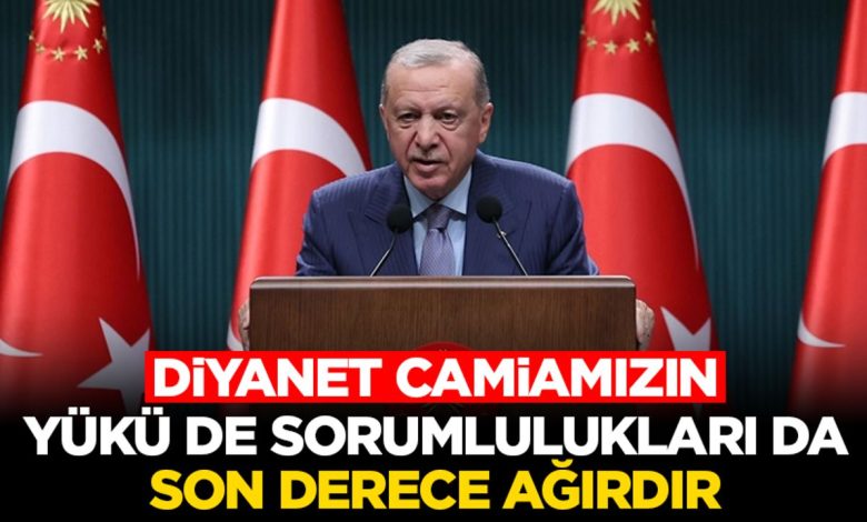 Cumhurbaşkanı Erdoğan: Diyanet camiamızın yükü de sorumlulukları da son derece ağırdır