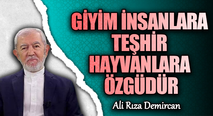 GİYİM İNSANLARA TEŞHİR HAYVANLARA ÖZGÜDÜR