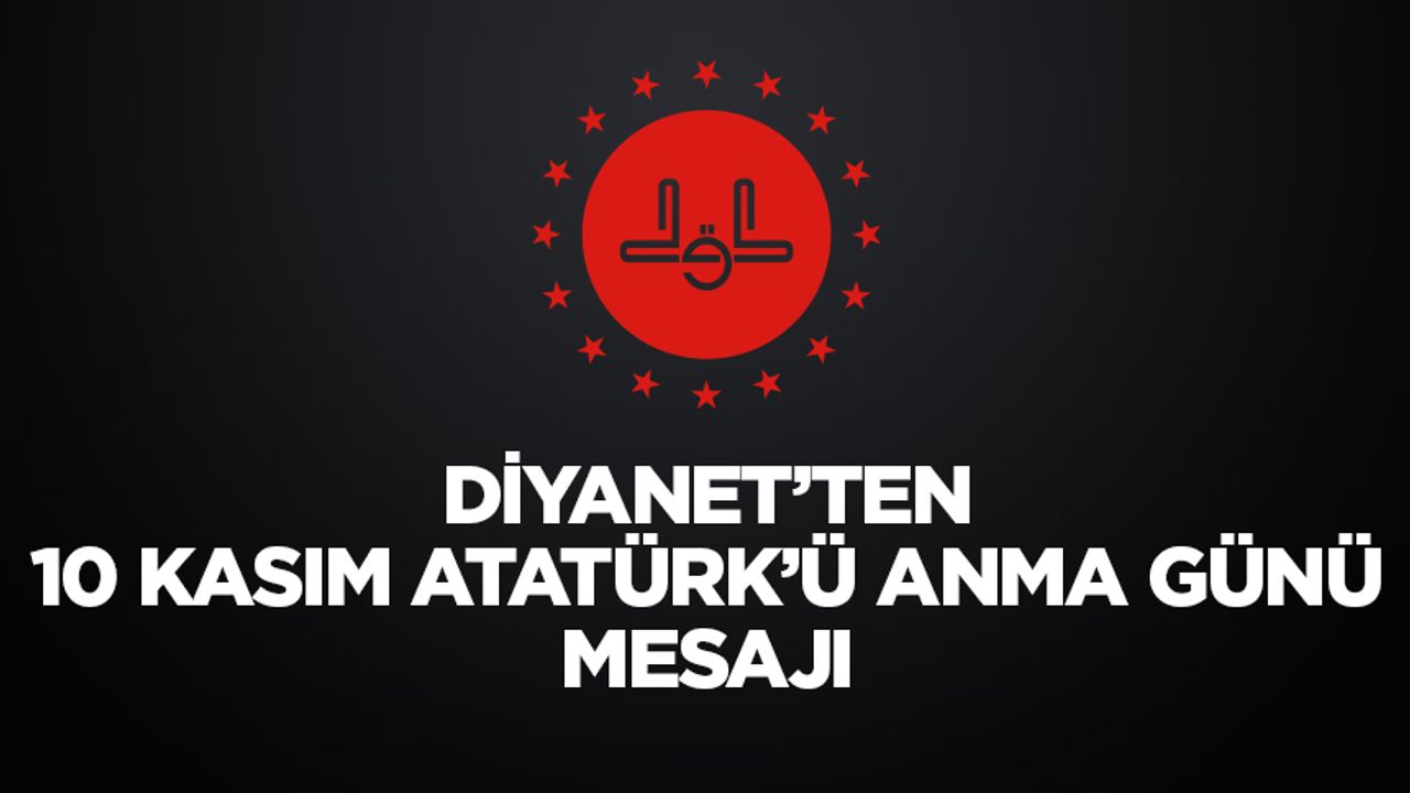 Diyanet’ten 10 Kasım Atatürk’ü Anma Günü Mesajı Diyanet’ten 10 Kasım Atatürk’ü Anma Günü Mesajı